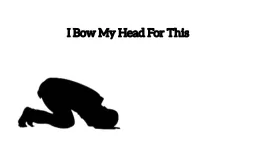 I bow my head for this