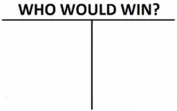 who would win?
