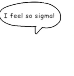 i feel so sigma!