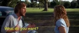 Ryan Gosling saying the words What do you want?