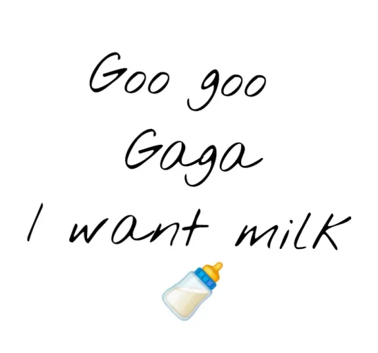 Goo goo gaga i want milk