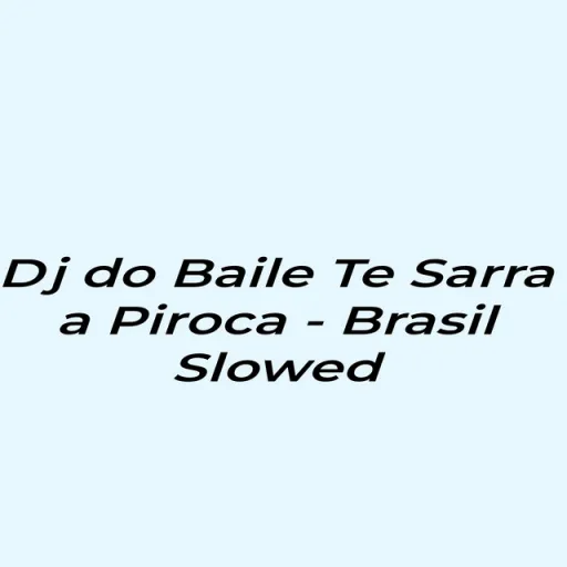 Dj do Baile Te Sarra a Piroca - Brazil Slowed