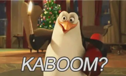 penguins of Madagascar "kaboom?"