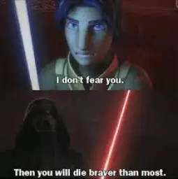 Then you will die braver than most