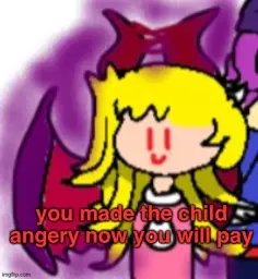 You Made The Child Angery Now You Will Pay