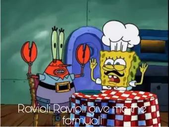 Ravioli Ravioli Give Me The Formuoli