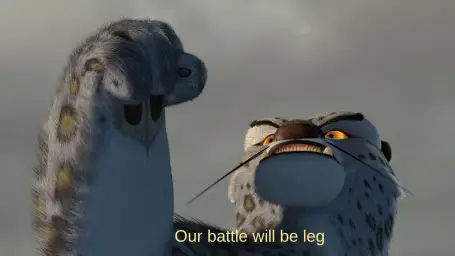 Our battle will be leg